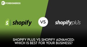Shopify plus vs Shopify Advanced: Which is Best for Your Business?