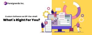 Custom Software vs Off-the-shelf: What’s Right for You?