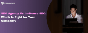 SEO Agency Vs. In-House SEO: Which Is Right for Your Company?