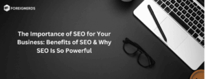 The Importance of SEO for Your Business: Benefits of SEO & Why SEO Is So Powerful