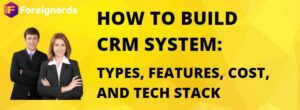 How to Build CRM System: Types, Features, Cost, and Tech Stack