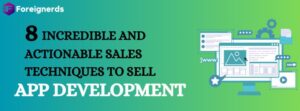 8 INCREDIBLE AND ACTIONABLE SALES TECHNIQUES TO SELL APP DEVELOPMENT