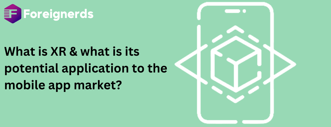 What is XR & what is its potential application to the mobile app market?