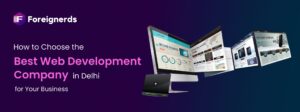 How to Choose the Best Web Development Company in Delhi for Your Business?