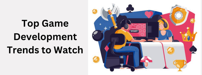 Top Game Development Trends to Watch