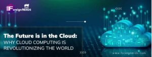 The Future is in the Cloud: Why Cloud Computing is Revolutionizing the World