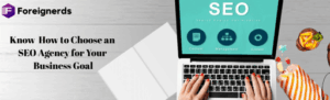 Know  How to Choose an SEO Agency for Your Business Goal