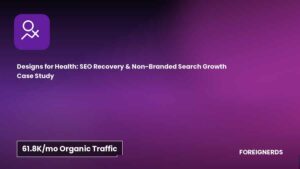 Designs for Health: SEO Recovery & Non-Branded Search Growth Case Study case study banner — Foreignerds
